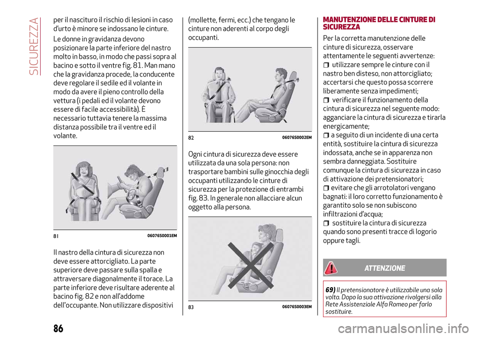 Alfa Romeo Giulia 2016 Manuale del proprietario (in Italian) per il nascituro il rischio di lesioni in caso
d’urto è minore se indossano le cinture.
Le donne in gravidanza devono
posizionare la parte inferiore del nastro
molto in basso, in modo che passi sop Alfa Romeo Giulia 2016 Manuale del proprietario (in Italian) per il nascituro il rischio di lesioni in caso
d’urto è minore se indossano le cinture.
Le donne in gravidanza devono
posizionare la parte inferiore del nastro
molto in basso, in modo che passi sop