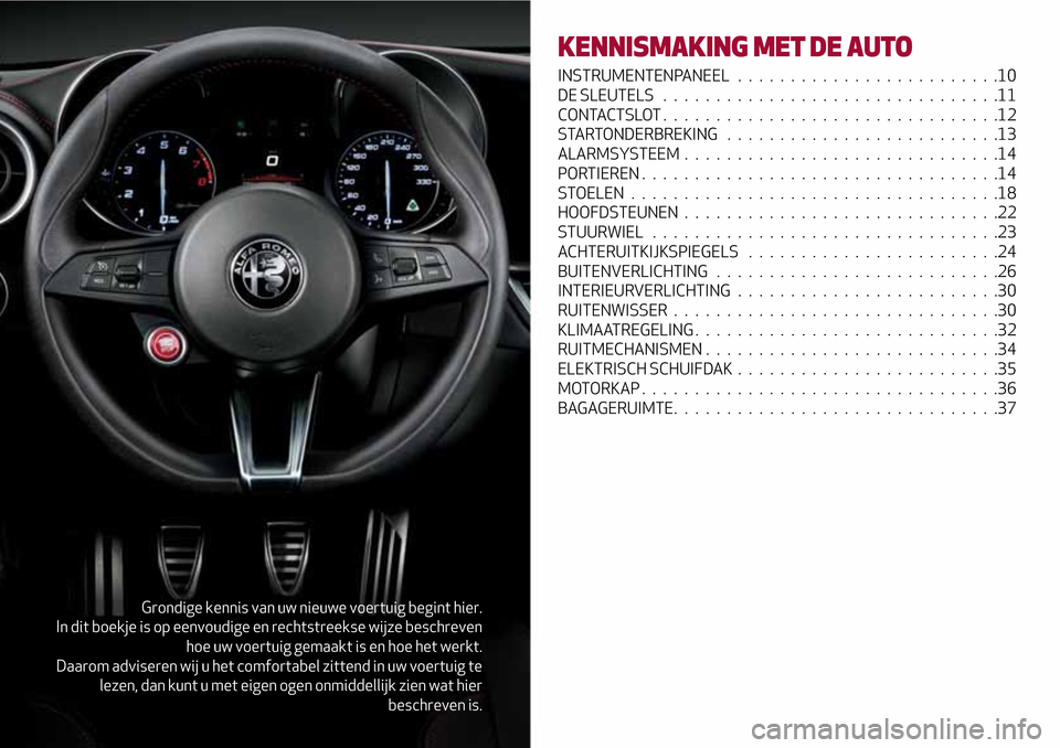 Alfa Romeo Giulia 2016  Handleiding (in Dutch) Grondige kennis van uw nieuwe voertuig begint hier.
In dit boekje is op eenvoudige en rechtstreekse wijze beschreven
hoe uw voertuig gemaakt is en hoe het werkt.
Daarom adviseren wij u het comfortabel