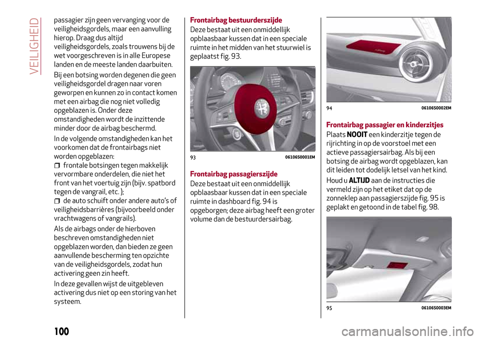 Alfa Romeo Giulia 2016  Handleiding (in Dutch) passagier zijn geen vervanging voor de
veiligheidsgordels, maar een aanvulling
hierop. Draag dus altijd
veiligheidsgordels, zoals trouwens bij de
wet voorgeschreven is in alle Europese
landen en de me