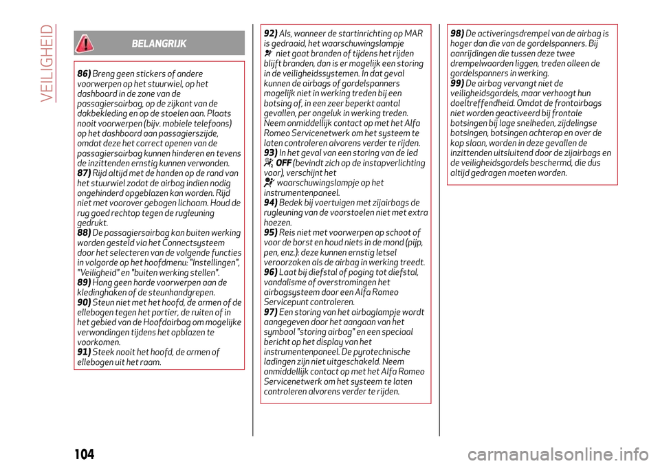 Alfa Romeo Giulia 2016  Handleiding (in Dutch) BELANGRIJK
86)Breng geen stickers of andere
voorwerpen op het stuurwiel, op het
dashboard in de zone van de
passagiersairbag, op de zijkant van de
dakbekleding en op de stoelen aan. Plaats
nooit voorw
