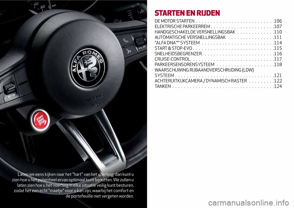 Alfa Romeo Giulia 2016  Handleiding (in Dutch) Laten we eens kijken naar het "hart" van het voertuig: dan kunt u
zien hoe u het potentieel ervan optimaal kunt benutten. We zullen u
laten zien hoe u het voertuig in elke situatie veilig kunt besture