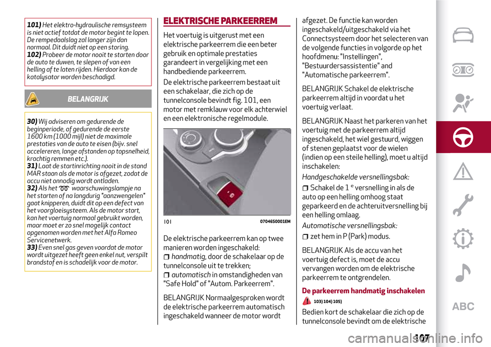 Alfa Romeo Giulia 2016 Handleiding (in Dutch) 101)Het elektro-hydraulische remsysteem
is niet actief totdat de motor begint te lopen.
De rempedaalslag zal langer zijn dan
normaal. Dit duidt niet op een storing.
102)Probeer de motor nooit te start Alfa Romeo Giulia 2016 Handleiding (in Dutch) 101)Het elektro-hydraulische remsysteem
is niet actief totdat de motor begint te lopen.
De rempedaalslag zal langer zijn dan
normaal. Dit duidt niet op een storing.
102)Probeer de motor nooit te start