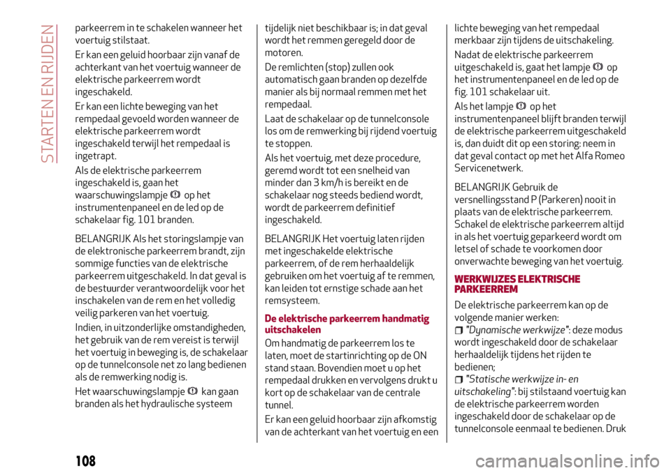 Alfa Romeo Giulia 2016 Handleiding (in Dutch) parkeerrem in te schakelen wanneer het
voertuig stilstaat.
Er kan een geluid hoorbaar zijn vanaf de
achterkant van het voertuig wanneer de
elektrische parkeerrem wordt
ingeschakeld.
Er kan een lichte Alfa Romeo Giulia 2016 Handleiding (in Dutch) parkeerrem in te schakelen wanneer het
voertuig stilstaat.
Er kan een geluid hoorbaar zijn vanaf de
achterkant van het voertuig wanneer de
elektrische parkeerrem wordt
ingeschakeld.
Er kan een lichte