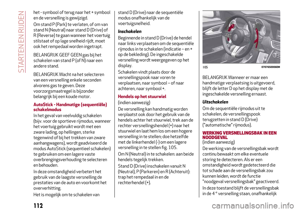 Alfa Romeo Giulia 2016 Handleiding (in Dutch) het - symbool of terug naar het + symbool
en de versnelling is gewijzigd.
Om stand P (Park) te verlaten, of om van
stand N (Neutral) naar stand D (Drive) of
R (Reverse) te gaan wanneer het voertuig
st Alfa Romeo Giulia 2016 Handleiding (in Dutch) het - symbool of terug naar het + symbool
en de versnelling is gewijzigd.
Om stand P (Park) te verlaten, of om van
stand N (Neutral) naar stand D (Drive) of
R (Reverse) te gaan wanneer het voertuig
st
