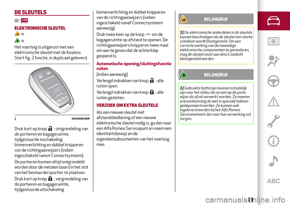 Alfa Romeo Giulia 2016 Handleiding (in Dutch) DE SLEUTELS
ELEKTRONISCHE SLEUTEL
1)
1)
Het voertuig is uitgerust met een
elektronische sleutel met de Keyless
Start fig. 2 functie, in duplicaat geleverd.
Druk kort op knop
: ontgrendeling van
de por Alfa Romeo Giulia 2016 Handleiding (in Dutch) DE SLEUTELS
ELEKTRONISCHE SLEUTEL
1)
1)
Het voertuig is uitgerust met een
elektronische sleutel met de Keyless
Start fig. 2 functie, in duplicaat geleverd.
Druk kort op knop
: ontgrendeling van
de por