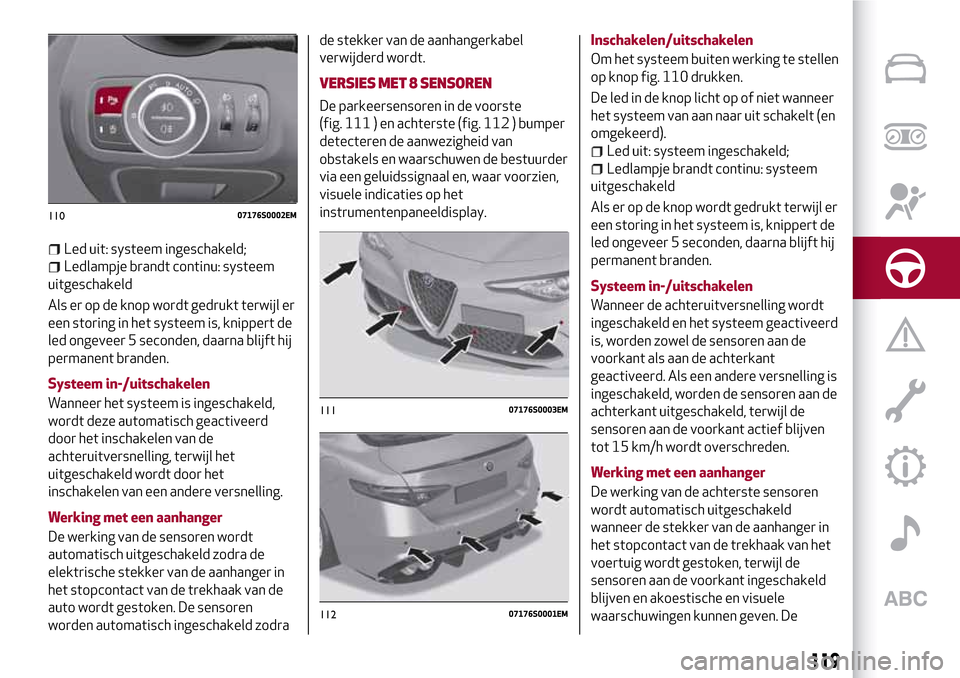 Alfa Romeo Giulia 2016 Handleiding (in Dutch) Led uit: systeem ingeschakeld;
Ledlampje brandt continu: systeem
uitgeschakeld
Als er op de knop wordt gedrukt terwijl er
een storing in het systeem is, knippert de
led ongeveer 5 seconden, daarna bli Alfa Romeo Giulia 2016 Handleiding (in Dutch) Led uit: systeem ingeschakeld;
Ledlampje brandt continu: systeem
uitgeschakeld
Als er op de knop wordt gedrukt terwijl er
een storing in het systeem is, knippert de
led ongeveer 5 seconden, daarna bli