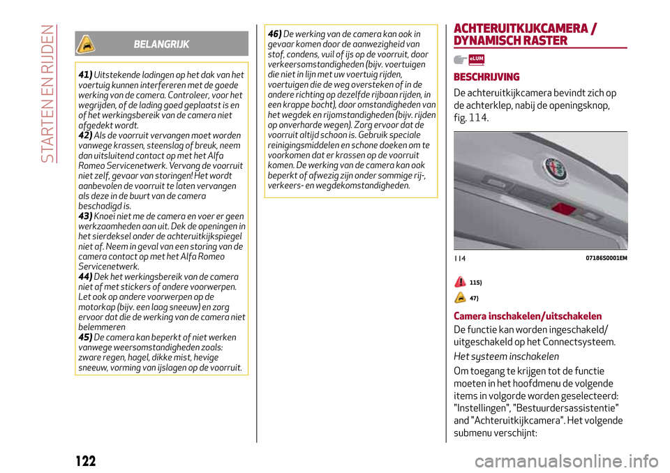 Alfa Romeo Giulia 2016 Handleiding (in Dutch) BELANGRIJK
41)Uitstekende ladingen op het dak van het
voertuig kunnen interfereren met de goede
werking van de camera. Controleer, voor het
wegrijden, of de lading goed geplaatst is en
of het werkings Alfa Romeo Giulia 2016 Handleiding (in Dutch) BELANGRIJK
41)Uitstekende ladingen op het dak van het
voertuig kunnen interfereren met de goede
werking van de camera. Controleer, voor het
wegrijden, of de lading goed geplaatst is en
of het werkings