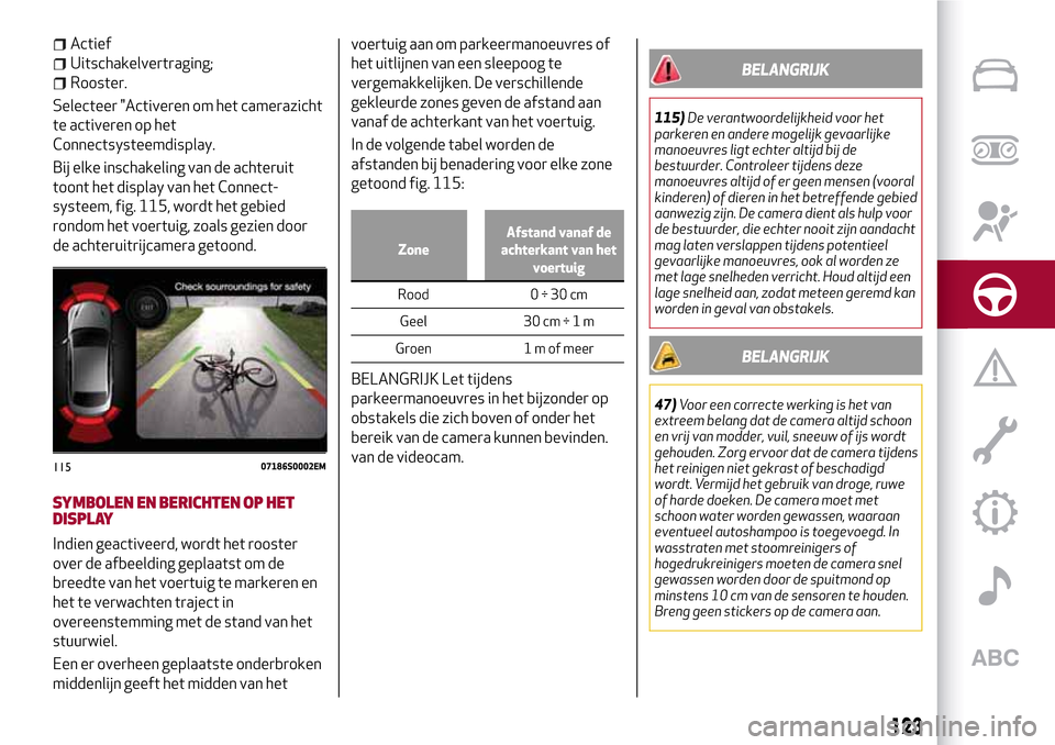Alfa Romeo Giulia 2016 Handleiding (in Dutch) Actief
Uitschakelvertraging;
Rooster.
Selecteer "Activeren om het camerazicht
te activeren op het
Connectsysteemdisplay.
Bij elke inschakeling van de achteruit
toont het display van het Connect-
syste Alfa Romeo Giulia 2016 Handleiding (in Dutch) Actief
Uitschakelvertraging;
Rooster.
Selecteer "Activeren om het camerazicht
te activeren op het
Connectsysteemdisplay.
Bij elke inschakeling van de achteruit
toont het display van het Connect-
syste