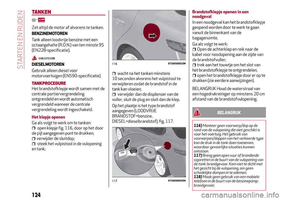 Alfa Romeo Giulia 2016 Handleiding (in Dutch) TANKEN
Zet altijd de motor af alvorens te tanken.
BENZINEMOTOREN
Tank alleen loodvrije benzine met een
octaangehalte (R.O.N.) van ten minste 95
(EN228-specificatie).
116) 117) 118)
DIESELMOTOREN
Gebru Alfa Romeo Giulia 2016 Handleiding (in Dutch) TANKEN
Zet altijd de motor af alvorens te tanken.
BENZINEMOTOREN
Tank alleen loodvrije benzine met een
octaangehalte (R.O.N.) van ten minste 95
(EN228-specificatie).
116) 117) 118)
DIESELMOTOREN
Gebru