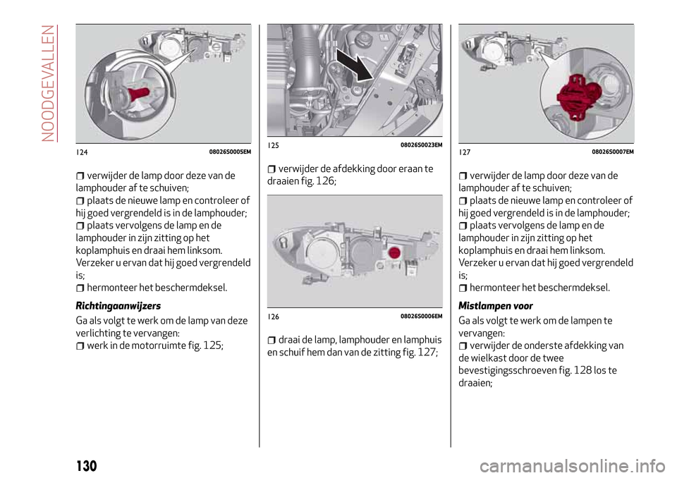Alfa Romeo Giulia 2016 Handleiding (in Dutch) verwijder de lamp door deze van de
lamphouder af te schuiven;
plaats de nieuwe lamp en controleer of
hij goed vergrendeld is in de lamphouder;
plaats vervolgens de lamp en de
lamphouder in zijn zittin Alfa Romeo Giulia 2016 Handleiding (in Dutch) verwijder de lamp door deze van de
lamphouder af te schuiven;
plaats de nieuwe lamp en controleer of
hij goed vergrendeld is in de lamphouder;
plaats vervolgens de lamp en de
lamphouder in zijn zittin