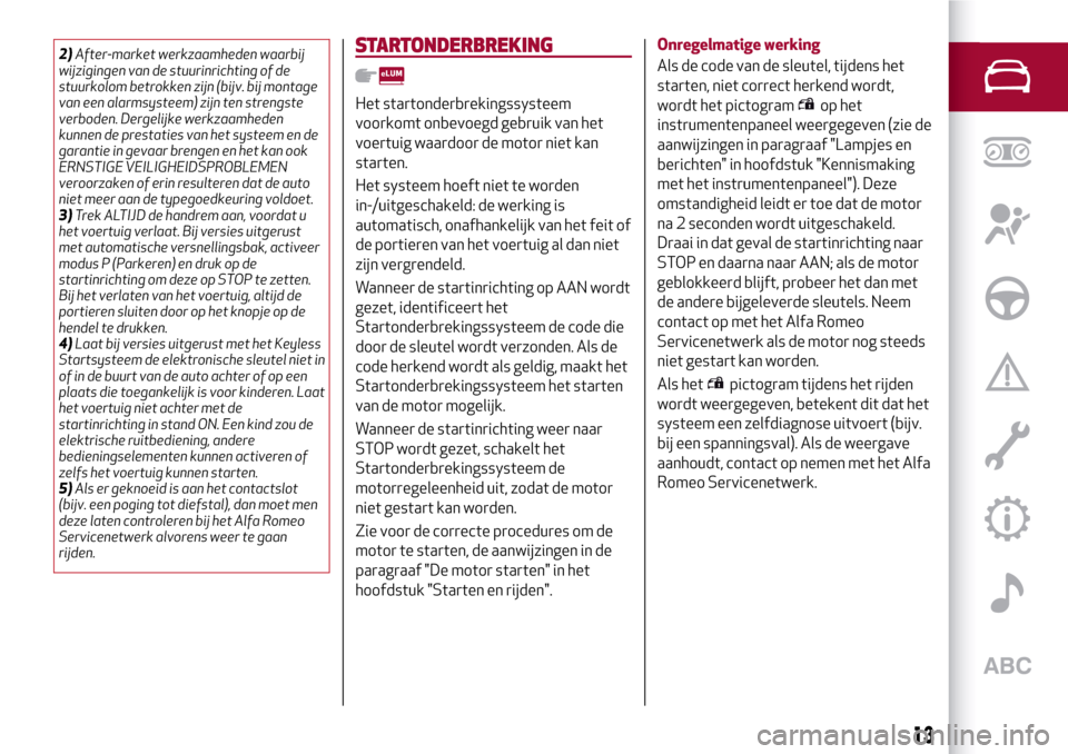 Alfa Romeo Giulia 2016 Handleiding (in Dutch) 2)After-market werkzaamheden waarbij
wijzigingen van de stuurinrichting of de
stuurkolom betrokken zijn (bijv. bij montage
van een alarmsysteem) zijn ten strengste
verboden. Dergelijke werkzaamheden
k Alfa Romeo Giulia 2016 Handleiding (in Dutch) 2)After-market werkzaamheden waarbij
wijzigingen van de stuurinrichting of de
stuurkolom betrokken zijn (bijv. bij montage
van een alarmsysteem) zijn ten strengste
verboden. Dergelijke werkzaamheden
k