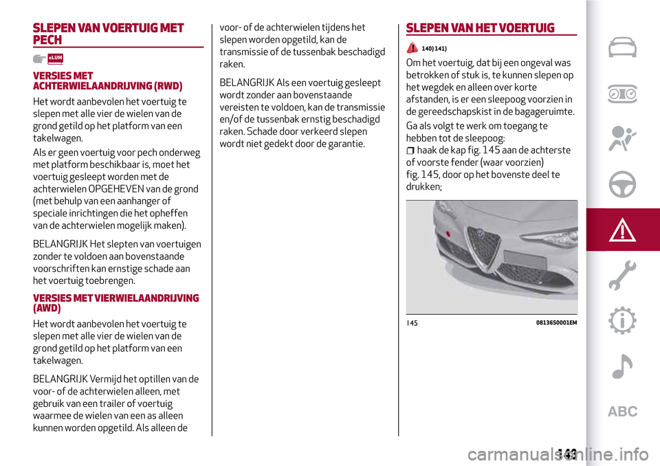 Alfa Romeo Giulia 2016 Handleiding (in Dutch) SLEPEN VAN VOERTUIG MET
PECH
VERSIES MET
ACHTERWIELAANDRIJVING (RWD)
Het wordt aanbevolen het voertuig te
slepen met alle vier de wielen van de
grond getild op het platform van een
takelwagen.
Als er Alfa Romeo Giulia 2016 Handleiding (in Dutch) SLEPEN VAN VOERTUIG MET
PECH
VERSIES MET
ACHTERWIELAANDRIJVING (RWD)
Het wordt aanbevolen het voertuig te
slepen met alle vier de wielen van de
grond getild op het platform van een
takelwagen.
Als er