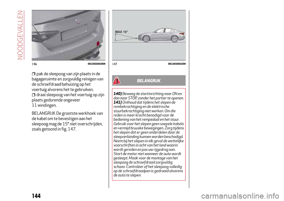 Alfa Romeo Giulia 2016 Handleiding (in Dutch) pak de sleepoog van zijn plaats in de
bagageruimte en zorgvuldig reinigen van
de schroefdraad behuizing op het
voertuig alvorens het te gebruiken;
draai sleepoog van het voertuig op zijn
plaats gedure Alfa Romeo Giulia 2016 Handleiding (in Dutch) pak de sleepoog van zijn plaats in de
bagageruimte en zorgvuldig reinigen van
de schroefdraad behuizing op het
voertuig alvorens het te gebruiken;
draai sleepoog van het voertuig op zijn
plaats gedure