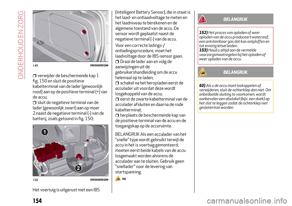 Alfa Romeo Giulia 2016  Handleiding (in Dutch) verwijder de beschermende kap 1
fig. 150 en sluit de positieve
kabelterminal van de lader (gewoonlijk
rood) aan op de positieve terminal (+) van
de accu;
sluit de negatieve terminal van de
lader (gewo