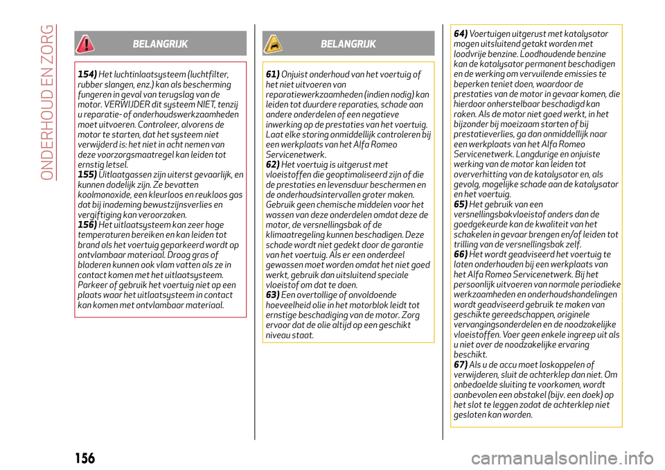 Alfa Romeo Giulia 2016  Handleiding (in Dutch) BELANGRIJK
154)Het luchtinlaatsysteem (luchtfilter,
rubber slangen, enz.) kan als bescherming
fungeren in geval van terugslag van de
motor. VERWIJDER dit systeem NIET, tenzij
u reparatie- of onderhoud