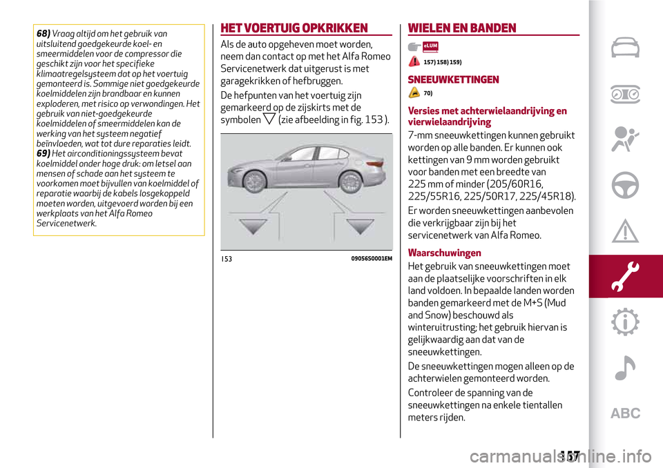 Alfa Romeo Giulia 2016  Handleiding (in Dutch) 68)Vraag altijd om het gebruik van
uitsluitend goedgekeurde koel- en
smeermiddelen voor de compressor die
geschikt zijn voor het specifieke
klimaatregelsysteem dat op het voertuig
gemonteerd is. Sommi