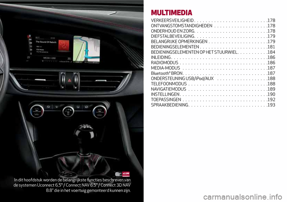 Alfa Romeo Giulia 2016  Handleiding (in Dutch) In dit hoofdstuk worden de belangrijkste functies beschreven van
de systemen Uconnect 6,5" / Connect NAV 6.5” / Connect 3D NAV
8.8” die in het voertuig gemonteerd kunnen zijn.
MULTIMEDIA
VERKEERSV