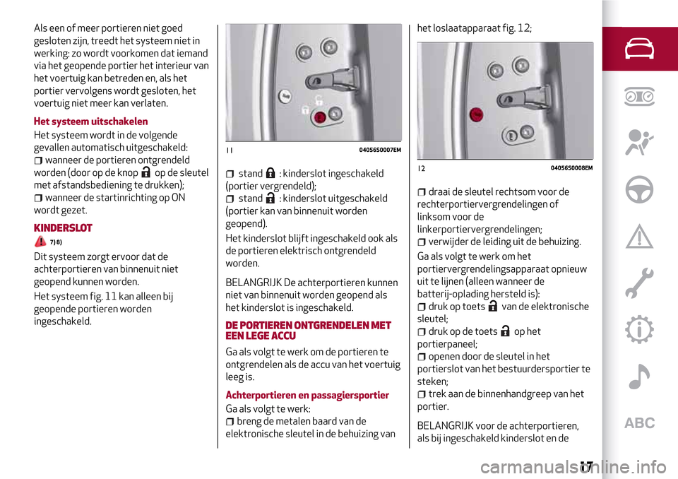 Alfa Romeo Giulia 2016 Handleiding (in Dutch) Als een of meer portieren niet goed
gesloten zijn, treedt het systeem niet in
werking: zo wordt voorkomen dat iemand
via het geopende portier het interieur van
het voertuig kan betreden en, als het
po Alfa Romeo Giulia 2016 Handleiding (in Dutch) Als een of meer portieren niet goed
gesloten zijn, treedt het systeem niet in
werking: zo wordt voorkomen dat iemand
via het geopende portier het interieur van
het voertuig kan betreden en, als het
po