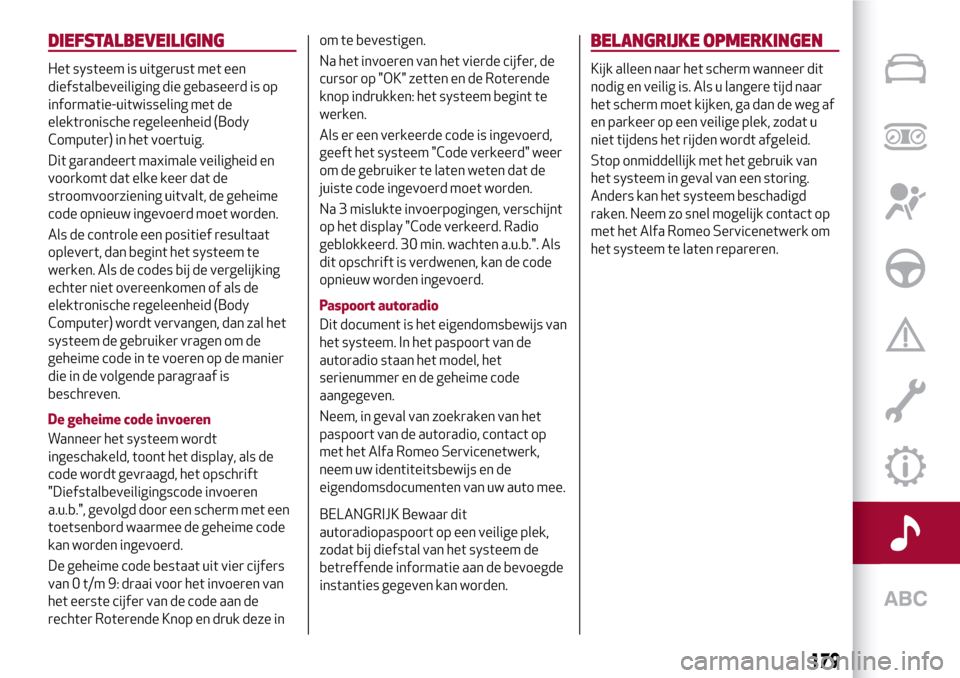 Alfa Romeo Giulia 2016 Handleiding (in Dutch) DIEFSTALBEVEILIGING
Het systeem is uitgerust met een
diefstalbeveiliging die gebaseerd is op
informatie-uitwisseling met de
elektronische regeleenheid (Body
Computer) in het voertuig.
Dit garandeert m Alfa Romeo Giulia 2016 Handleiding (in Dutch) DIEFSTALBEVEILIGING
Het systeem is uitgerust met een
diefstalbeveiliging die gebaseerd is op
informatie-uitwisseling met de
elektronische regeleenheid (Body
Computer) in het voertuig.
Dit garandeert m