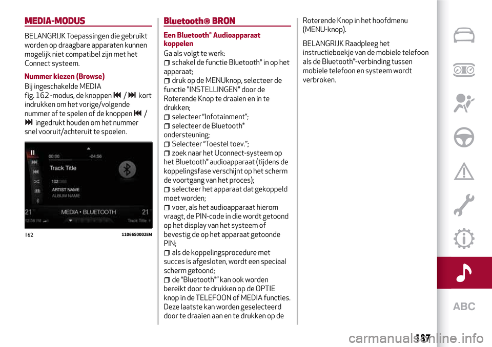 Alfa Romeo Giulia 2016  Handleiding (in Dutch) MEDIA-MODUS
BELANGRIJK Toepassingen die gebruikt
worden op draagbare apparaten kunnen
mogelijk niet compatibel zijn met het
Connect systeem.
Nummer kiezen (Browse)
Bij ingeschakelde MEDIA
fig. 162 -mo