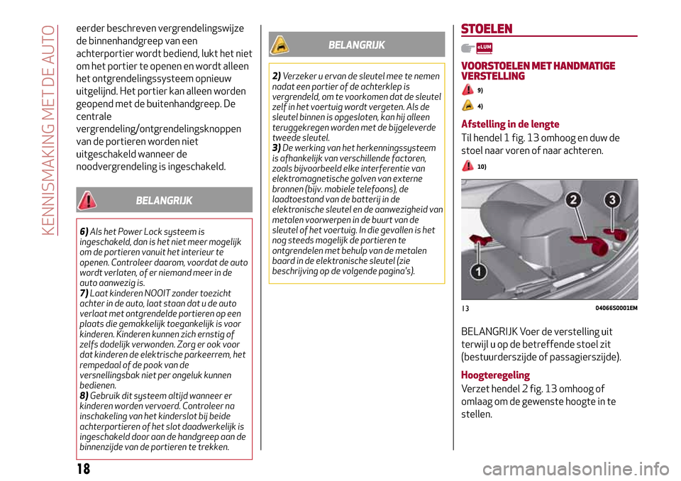 Alfa Romeo Giulia 2016  Handleiding (in Dutch) eerder beschreven vergrendelingswijze
de binnenhandgreep van een
achterportier wordt bediend, lukt het niet
om het portier te openen en wordt alleen
het ontgrendelingssysteem opnieuw
uitgelijnd. Het p