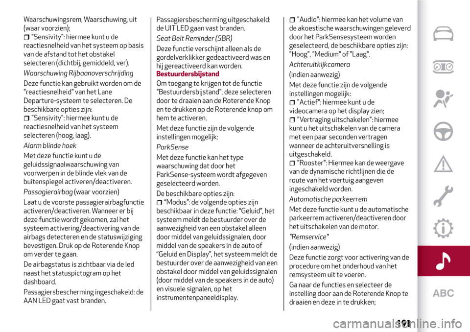 Alfa Romeo Giulia 2016 Handleiding (in Dutch) Waarschuwingsrem, Waarschuwing, uit
(waar voorzien);
"Sensivity": hiermee kunt u de
reactiesnelheid van het systeem op basis
van de afstand tot het obstakel
selecteren (dichtbij, gemiddeld, ver).
Waar Alfa Romeo Giulia 2016 Handleiding (in Dutch) Waarschuwingsrem, Waarschuwing, uit
(waar voorzien);
"Sensivity": hiermee kunt u de
reactiesnelheid van het systeem op basis
van de afstand tot het obstakel
selecteren (dichtbij, gemiddeld, ver).
Waar