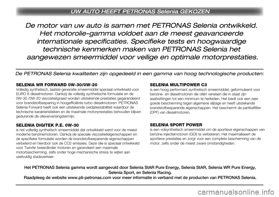 Alfa Romeo Giulia 2016 Handleiding (in Dutch) UW AUTO HEEFT PETRONAS Selenia GEKOZEN
De motor van uw auto is samen met PETRONAS Selenia ontwikkeld.
Het motorolie-gamma voldoet aan de meest geavanceerde
internationale specificaties. Specifieke t Alfa Romeo Giulia 2016 Handleiding (in Dutch) UW AUTO HEEFT PETRONAS Selenia GEKOZEN
De motor van uw auto is samen met PETRONAS Selenia ontwikkeld.
Het motorolie-gamma voldoet aan de meest geavanceerde
internationale specificaties. Specifieke t