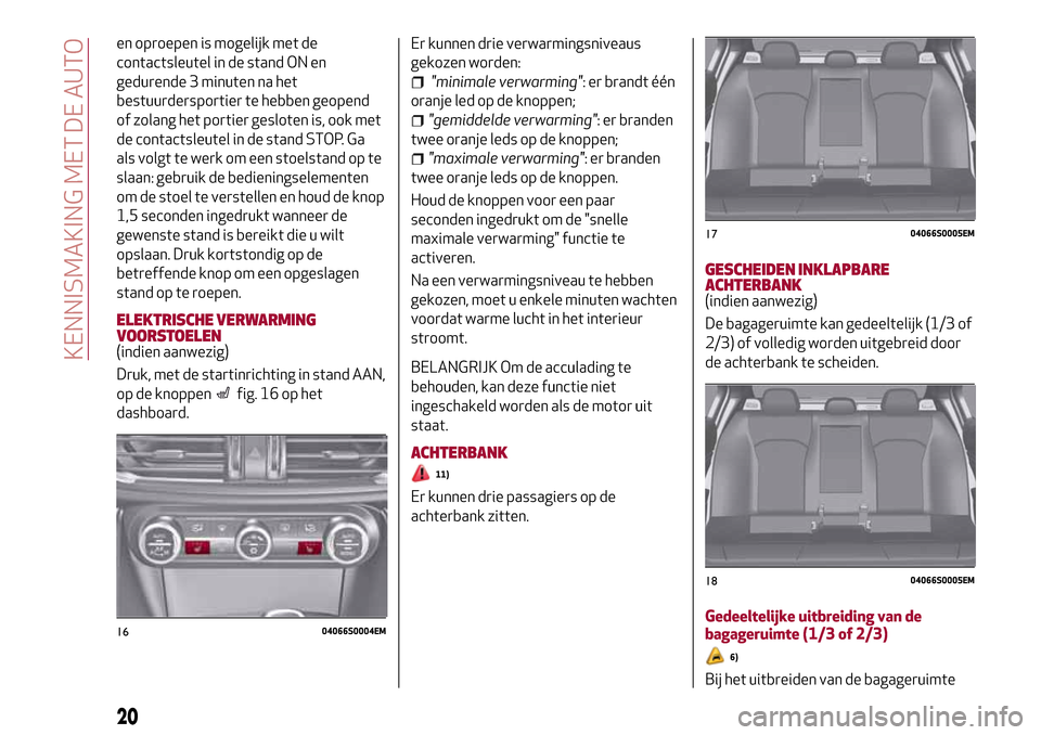 Alfa Romeo Giulia 2016  Handleiding (in Dutch) en oproepen is mogelijk met de
contactsleutel in de stand ON en
gedurende 3 minuten na het
bestuurdersportier te hebben geopend
of zolang het portier gesloten is, ook met
de contactsleutel in de stand