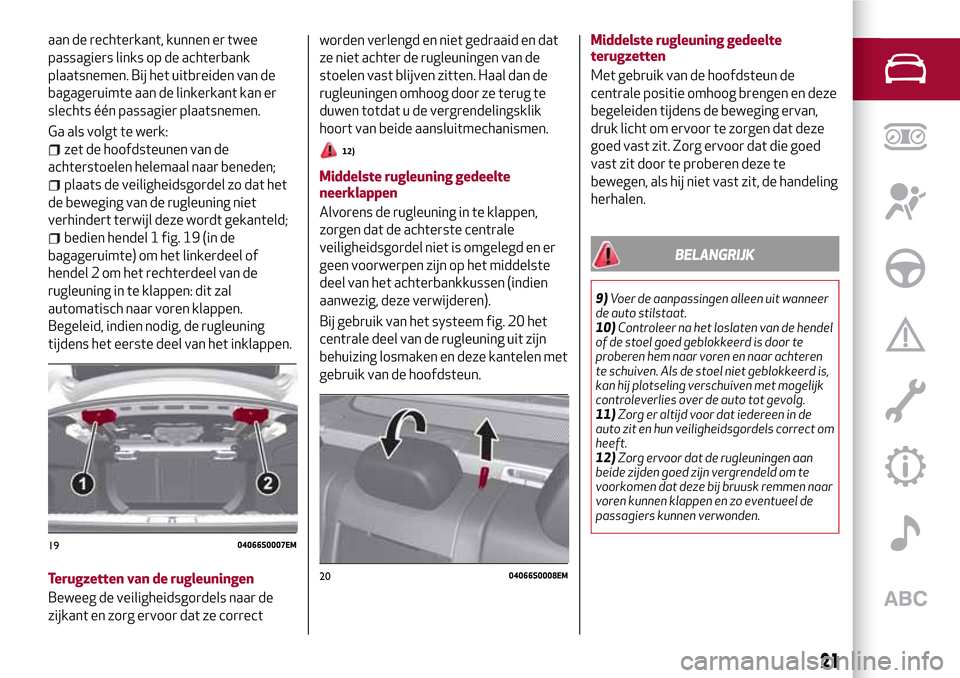 Alfa Romeo Giulia 2016 Handleiding (in Dutch) aan de rechterkant, kunnen er twee
passagiers links op de achterbank
plaatsnemen. Bij het uitbreiden van de
bagageruimte aan de linkerkant kan er
slechts één passagier plaatsnemen.
Ga als volgt te w Alfa Romeo Giulia 2016 Handleiding (in Dutch) aan de rechterkant, kunnen er twee
passagiers links op de achterbank
plaatsnemen. Bij het uitbreiden van de
bagageruimte aan de linkerkant kan er
slechts één passagier plaatsnemen.
Ga als volgt te w