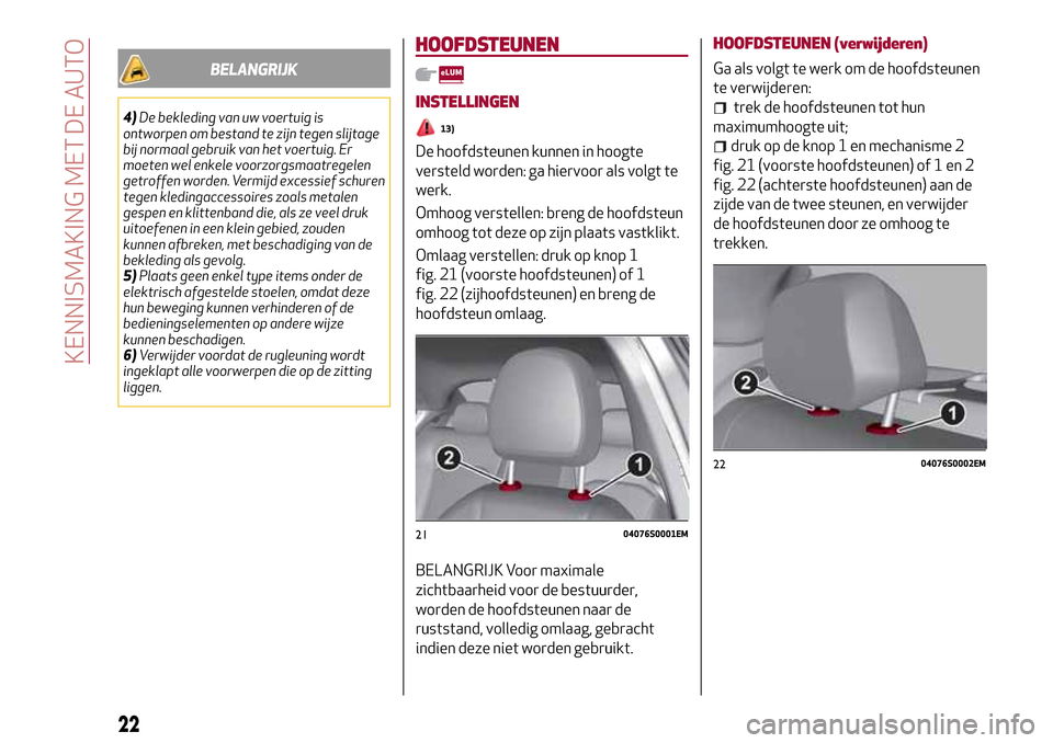 Alfa Romeo Giulia 2016  Handleiding (in Dutch) BELANGRIJK
4)De bekleding van uw voertuig is
ontworpen om bestand te zijn tegen slijtage
bij normaal gebruik van het voertuig. Er
moeten wel enkele voorzorgsmaatregelen
getroffen worden. Vermijd exces