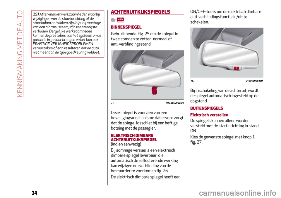Alfa Romeo Giulia 2016 Handleiding (in Dutch) 15)After-market werkzaamheden waarbij
wijzigingen van de stuurinrichting of de
stuurkolom betrokken zijn (bijv. bij montage
van een alarmsysteem) zijn ten strengste
verboden. Dergelijke werkzaamheden
Alfa Romeo Giulia 2016 Handleiding (in Dutch) 15)After-market werkzaamheden waarbij
wijzigingen van de stuurinrichting of de
stuurkolom betrokken zijn (bijv. bij montage
van een alarmsysteem) zijn ten strengste
verboden. Dergelijke werkzaamheden