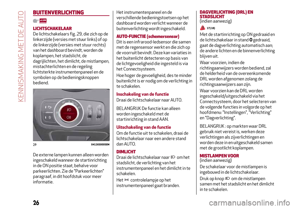 Alfa Romeo Giulia 2016 Handleiding (in Dutch) BUITENVERLICHTING
LICHTSCHAKELAAR
De lichtschakelaars fig. 29, die zich op de
linkerzijde (versies met stuur links) of op
de linkerzijde (versies met stuur rechts)
van het dashboard bevindt, worden de Alfa Romeo Giulia 2016 Handleiding (in Dutch) BUITENVERLICHTING
LICHTSCHAKELAAR
De lichtschakelaars fig. 29, die zich op de
linkerzijde (versies met stuur links) of op
de linkerzijde (versies met stuur rechts)
van het dashboard bevindt, worden de