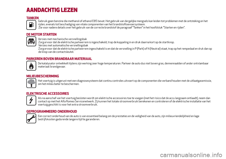 Alfa Romeo Giulia 2016  Handleiding (in Dutch) AANDACHTIG LEZEN
TANKENGebruik geen benzine die methanol of ethanol E85 bevat. Het gebruik van dergelijke mengsels kan leiden tot problemen met de ontsteking en het
rijden, evenals tot beschadiging va