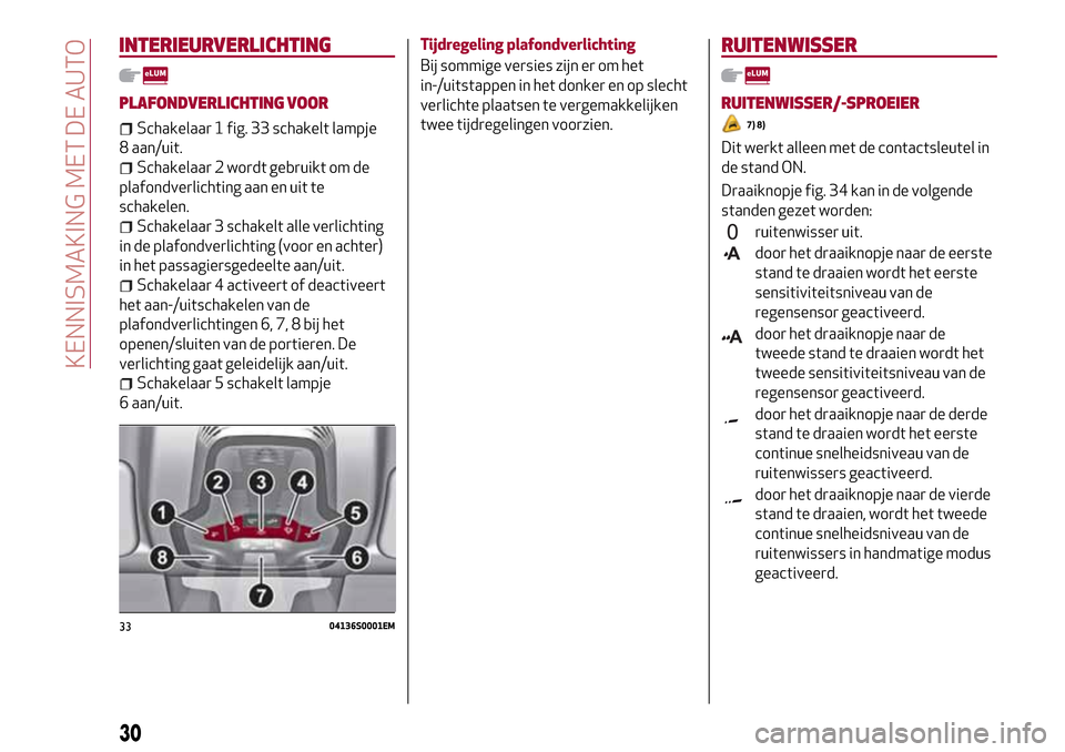 Alfa Romeo Giulia 2016  Handleiding (in Dutch) INTERIEURVERLICHTING
PLAFONDVERLICHTING VOOR
Schakelaar 1 fig. 33 schakelt lampje
8 aan/uit.
Schakelaar 2 wordt gebruikt om de
plafondverlichting aan en uit te
schakelen.
Schakelaar 3 schakelt alle ve