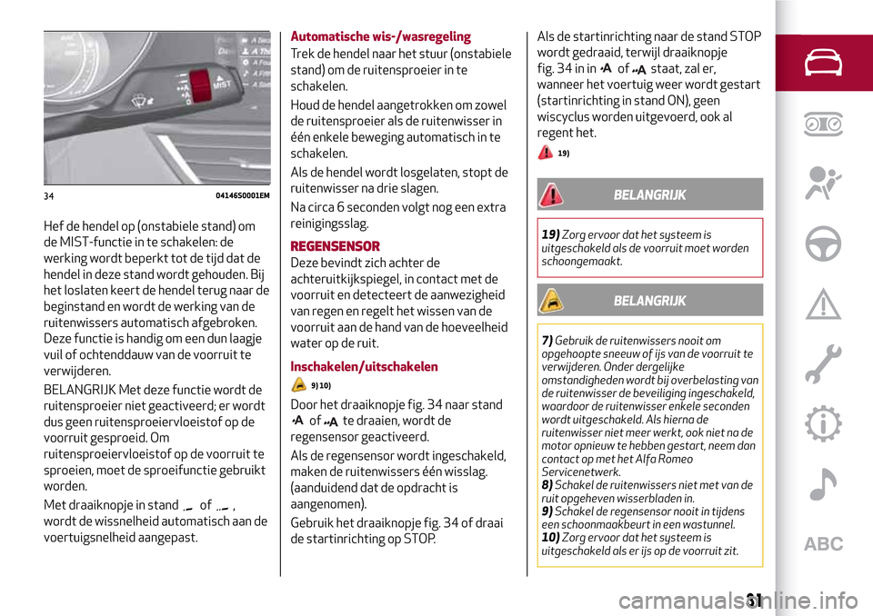 Alfa Romeo Giulia 2016 Handleiding (in Dutch) Hef de hendel op (onstabiele stand) om
de MIST-functie in te schakelen: de
werking wordt beperkt tot de tijd dat de
hendel in deze stand wordt gehouden. Bij
het loslaten keert de hendel terug naar de
Alfa Romeo Giulia 2016 Handleiding (in Dutch) Hef de hendel op (onstabiele stand) om
de MIST-functie in te schakelen: de
werking wordt beperkt tot de tijd dat de
hendel in deze stand wordt gehouden. Bij
het loslaten keert de hendel terug naar de
