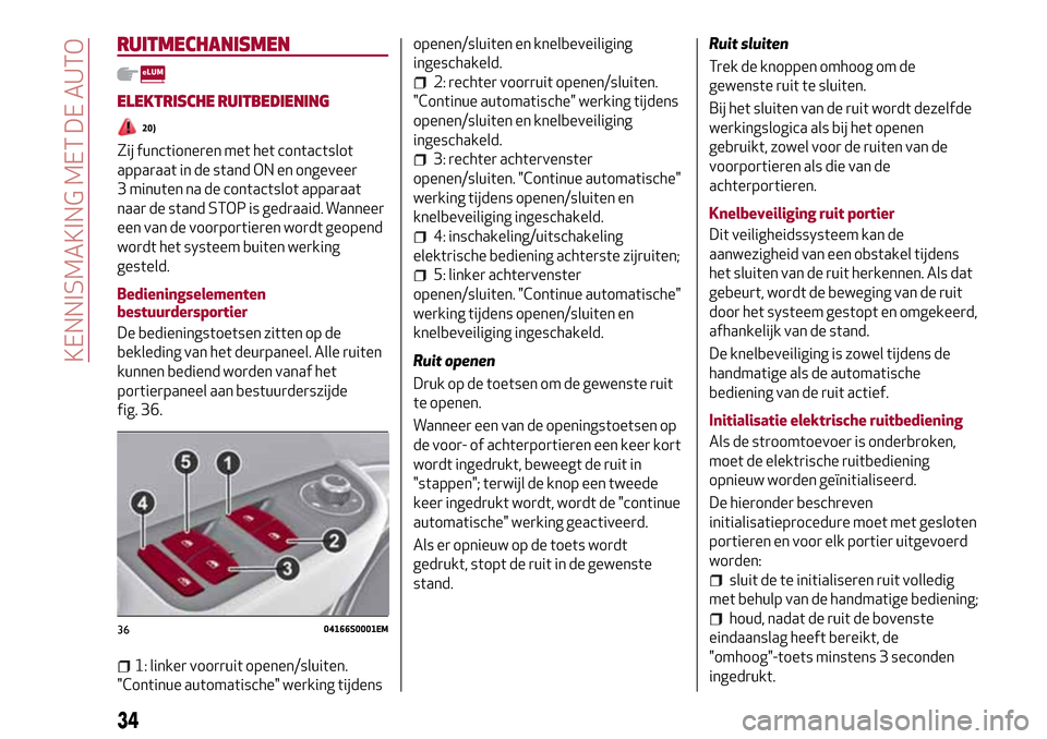 Alfa Romeo Giulia 2016  Handleiding (in Dutch) RUITMECHANISMEN
ELEKTRISCHE RUITBEDIENING
20)
Zij functioneren met het contactslot
apparaat in de stand ON en ongeveer
3 minuten na de contactslot apparaat
naar de stand STOP is gedraaid. Wanneer
een 