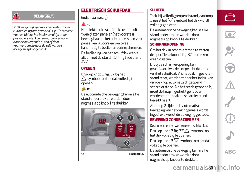 Alfa Romeo Giulia 2016 Handleiding (in Dutch) BELANGRIJK
20)Oneigenlijk gebruik van de elektrische
ruitbediening kan gevaarlijk zijn. Controleer
voor en tijdens het bedienen altijd of de
passagiers niet kunnen worden verwond
door de bewegende rui Alfa Romeo Giulia 2016 Handleiding (in Dutch) BELANGRIJK
20)Oneigenlijk gebruik van de elektrische
ruitbediening kan gevaarlijk zijn. Controleer
voor en tijdens het bedienen altijd of de
passagiers niet kunnen worden verwond
door de bewegende rui