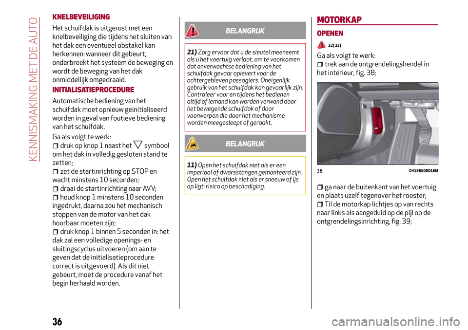 Alfa Romeo Giulia 2016  Handleiding (in Dutch) KNELBEVEILIGING
Het schuifdak is uitgerust met een
knelbeveiliging die tijdens het sluiten van
het dak een eventueel obstakel kan
herkennen: wanneer dit gebeurt,
onderbreekt het systeem de beweging en