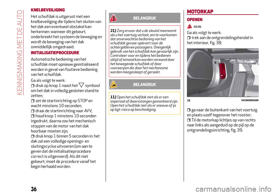 Alfa Romeo Giulia 2016 Handleiding (in Dutch) KNELBEVEILIGING
Het schuifdak is uitgerust met een
knelbeveiliging die tijdens het sluiten van
het dak een eventueel obstakel kan
herkennen: wanneer dit gebeurt,
onderbreekt het systeem de beweging en Alfa Romeo Giulia 2016 Handleiding (in Dutch) KNELBEVEILIGING
Het schuifdak is uitgerust met een
knelbeveiliging die tijdens het sluiten van
het dak een eventueel obstakel kan
herkennen: wanneer dit gebeurt,
onderbreekt het systeem de beweging en