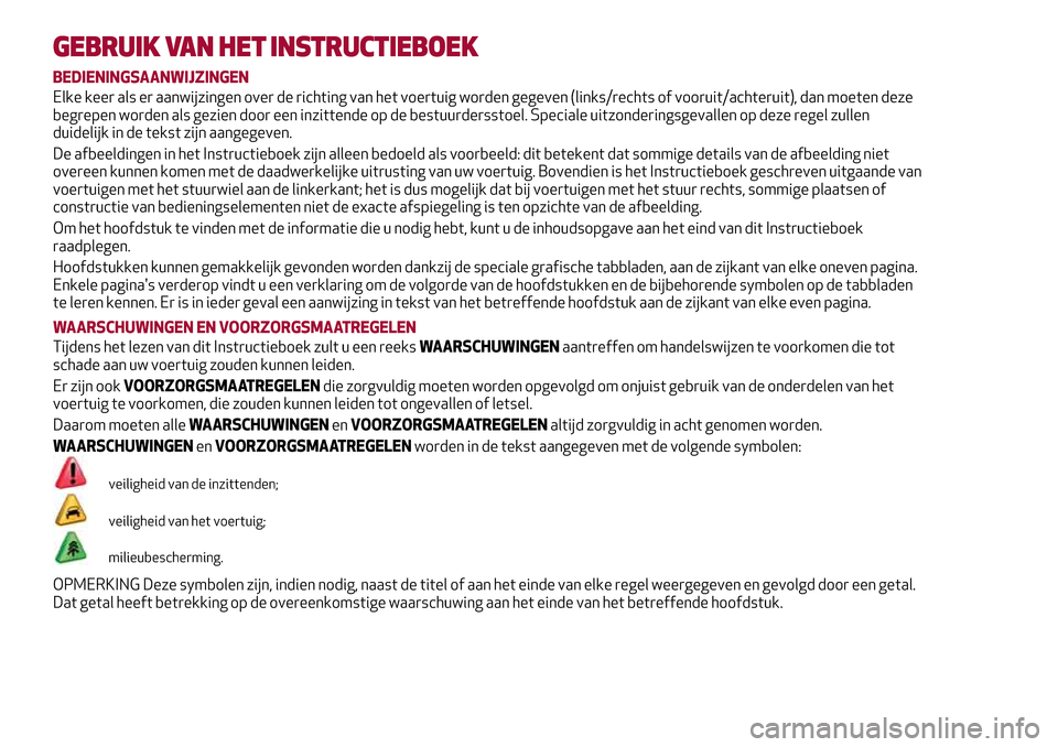 Alfa Romeo Giulia 2016 Handleiding (in Dutch) GEBRUIK VAN HET INSTRUCTIEBOEK
BEDIENINGSAANWIJZINGEN
Elke keer als er aanwijzingen over de richting van het voertuig worden gegeven (links/rechts of vooruit/achteruit), dan moeten deze
begrepen worde Alfa Romeo Giulia 2016 Handleiding (in Dutch) GEBRUIK VAN HET INSTRUCTIEBOEK
BEDIENINGSAANWIJZINGEN
Elke keer als er aanwijzingen over de richting van het voertuig worden gegeven (links/rechts of vooruit/achteruit), dan moeten deze
begrepen worde