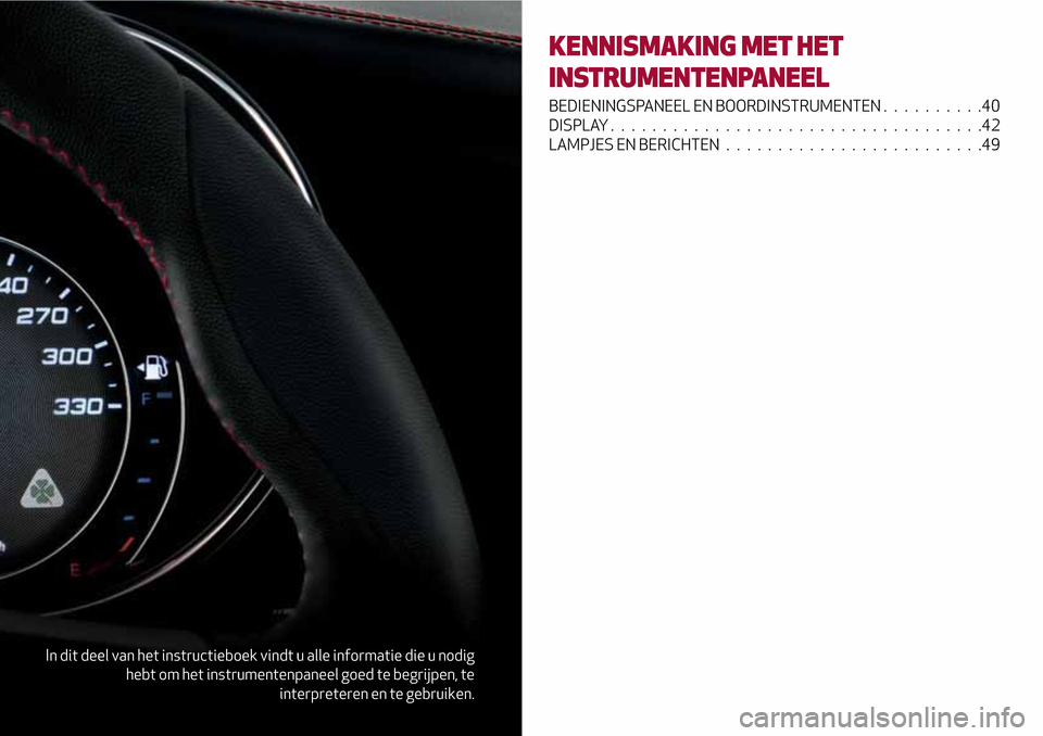 Alfa Romeo Giulia 2016 Handleiding (in Dutch) In dit deel van het instructieboek vindt u alle informatie die u nodig
hebt om het instrumentenpaneel goed te begrijpen, te
interpreteren en te gebruiken.
KENNISMAKING MET HET
INSTRUMENTENPANEEL
BEDIE Alfa Romeo Giulia 2016 Handleiding (in Dutch) In dit deel van het instructieboek vindt u alle informatie die u nodig
hebt om het instrumentenpaneel goed te begrijpen, te
interpreteren en te gebruiken.
KENNISMAKING MET HET
INSTRUMENTENPANEEL
BEDIE