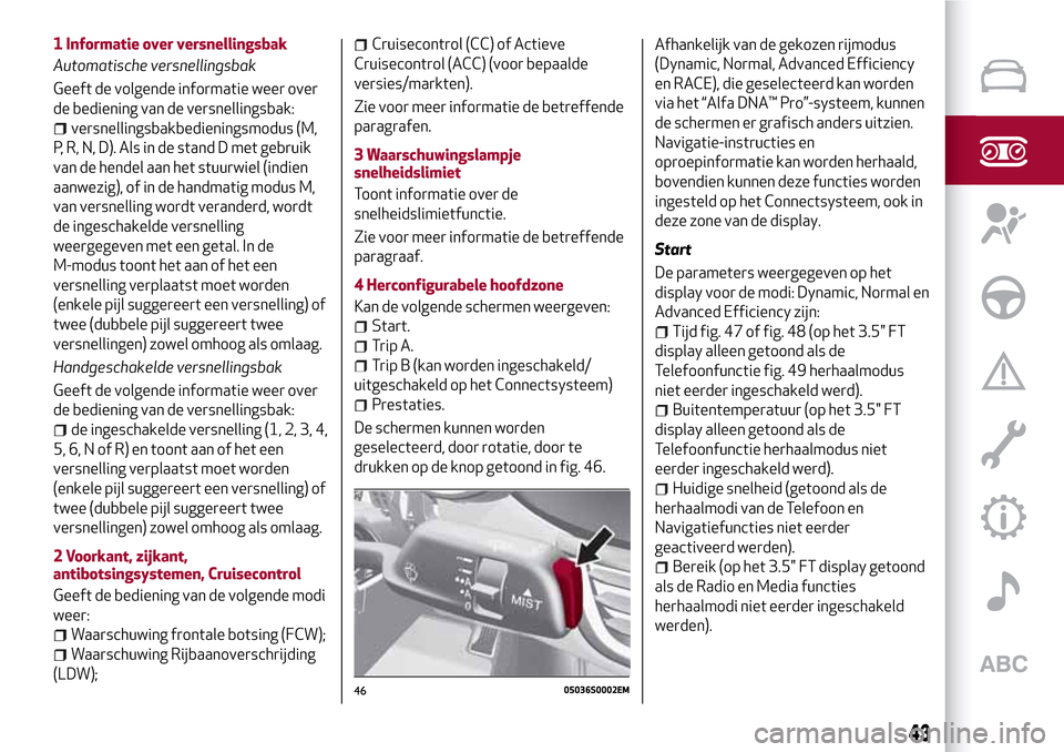 Alfa Romeo Giulia 2016  Handleiding (in Dutch) 1 Informatie over versnellingsbak
Automatische versnellingsbak
Geeft de volgende informatie weer over
de bediening van de versnellingsbak:
versnellingsbakbedieningsmodus (M,
P, R, N, D). Als in de sta