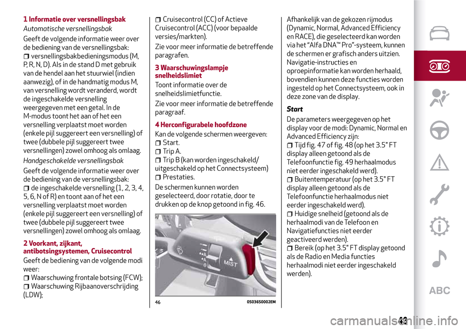 Alfa Romeo Giulia 2016 Handleiding (in Dutch) 1 Informatie over versnellingsbak
Automatische versnellingsbak
Geeft de volgende informatie weer over
de bediening van de versnellingsbak:
versnellingsbakbedieningsmodus (M,
P, R, N, D). Als in de sta Alfa Romeo Giulia 2016 Handleiding (in Dutch) 1 Informatie over versnellingsbak
Automatische versnellingsbak
Geeft de volgende informatie weer over
de bediening van de versnellingsbak:
versnellingsbakbedieningsmodus (M,
P, R, N, D). Als in de sta