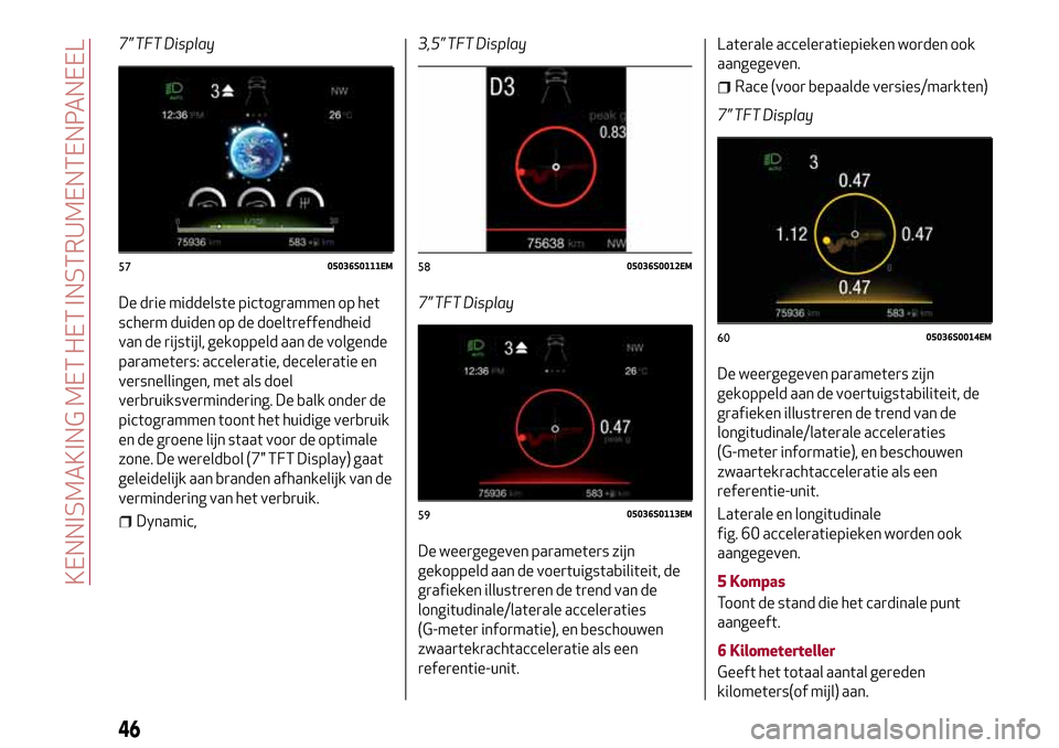 Alfa Romeo Giulia 2016  Handleiding (in Dutch) 7” TFT Display
De drie middelste pictogrammen op het
scherm duiden op de doeltreffendheid
van de rijstijl, gekoppeld aan de volgende
parameters: acceleratie, deceleratie en
versnellingen, met als do