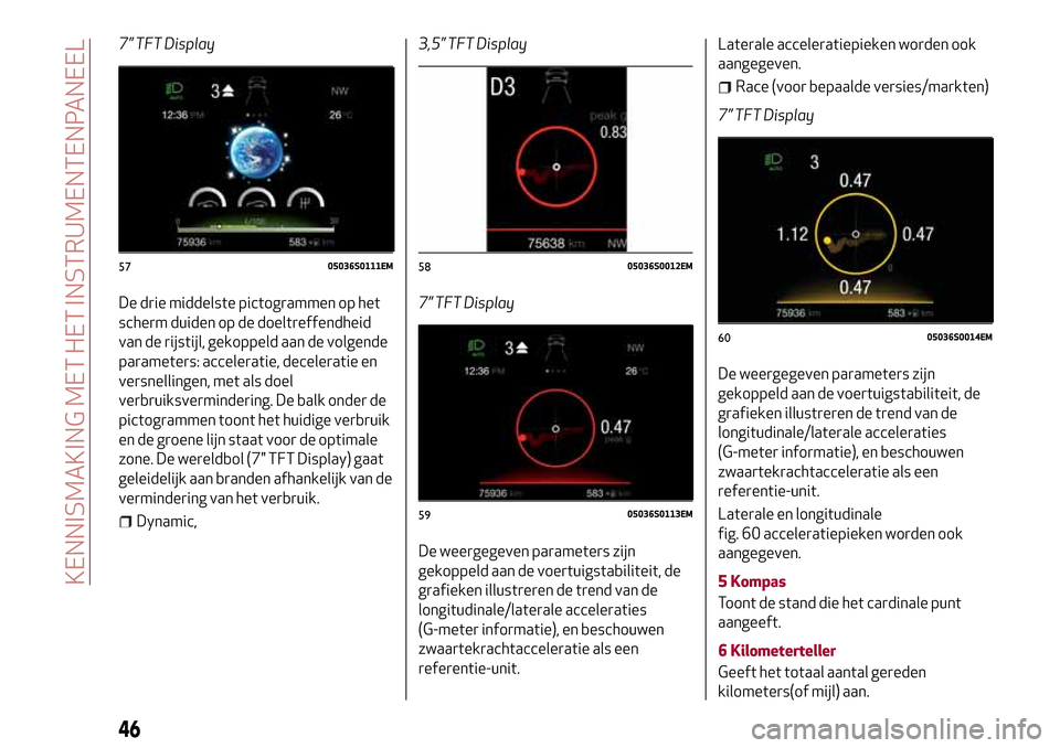 Alfa Romeo Giulia 2016 Handleiding (in Dutch) 7” TFT Display
De drie middelste pictogrammen op het
scherm duiden op de doeltreffendheid
van de rijstijl, gekoppeld aan de volgende
parameters: acceleratie, deceleratie en
versnellingen, met als do Alfa Romeo Giulia 2016 Handleiding (in Dutch) 7” TFT Display
De drie middelste pictogrammen op het
scherm duiden op de doeltreffendheid
van de rijstijl, gekoppeld aan de volgende
parameters: acceleratie, deceleratie en
versnellingen, met als do