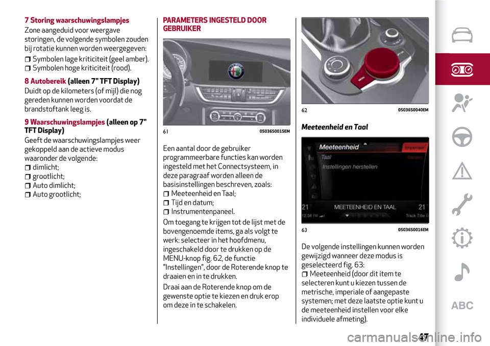 Alfa Romeo Giulia 2016 Handleiding (in Dutch) 7 Storing waarschuwingslampjes
Zone aangeduid voor weergave
storingen, de volgende symbolen zouden
bij rotatie kunnen worden weergegeven:
Symbolen lage kriticiteit (geel amber).
Symbolen hoge kriticit Alfa Romeo Giulia 2016 Handleiding (in Dutch) 7 Storing waarschuwingslampjes
Zone aangeduid voor weergave
storingen, de volgende symbolen zouden
bij rotatie kunnen worden weergegeven:
Symbolen lage kriticiteit (geel amber).
Symbolen hoge kriticit