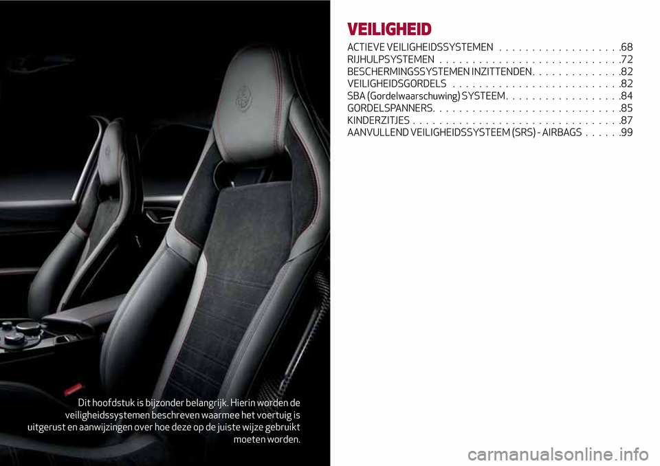 Alfa Romeo Giulia 2016  Handleiding (in Dutch) Dit hoofdstuk is bijzonder belangrijk. Hierin worden de
veiligheidssystemen beschreven waarmee het voertuig is
uitgerust en aanwijzingen over hoe deze op de juiste wijze gebruikt
moeten worden.
VEILIG