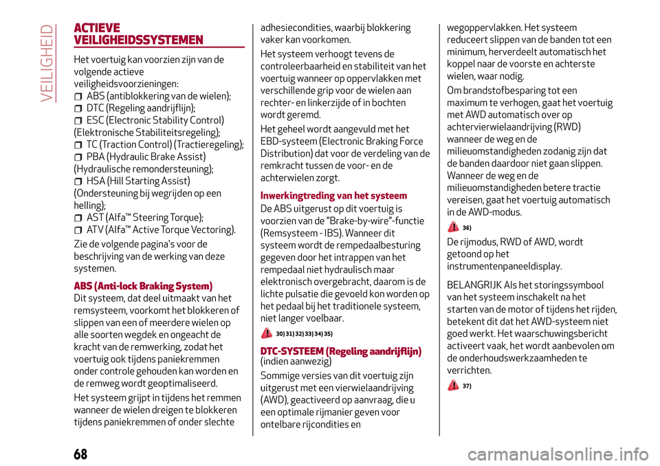 Alfa Romeo Giulia 2016  Handleiding (in Dutch) ACTIEVE
VEILIGHEIDSSYSTEMEN
Het voertuig kan voorzien zijn van de
volgende actieve
veiligheidsvoorzieningen:
ABS (antiblokkering van de wielen);
DTC (Regeling aandrijflijn);
ESC (Electronic Stability 