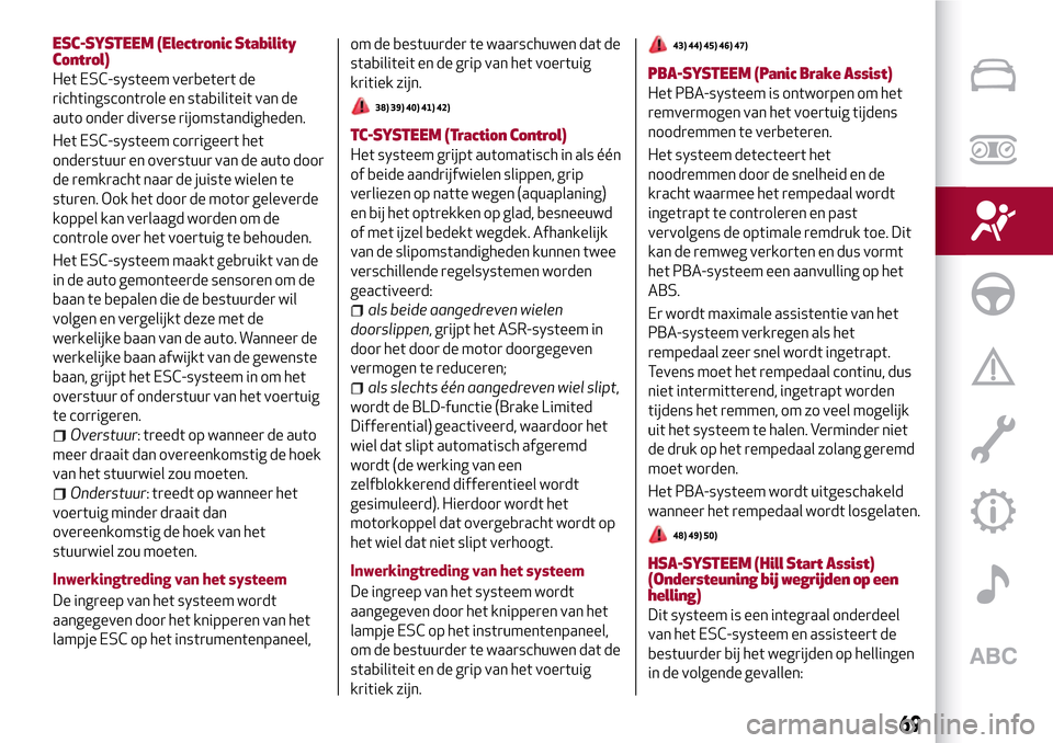 Alfa Romeo Giulia 2016  Handleiding (in Dutch) ESC-SYSTEEM (Electronic Stability
Control)
Het ESC-systeem verbetert de
richtingscontrole en stabiliteit van de
auto onder diverse rijomstandigheden.
Het ESC-systeem corrigeert het
onderstuur en overs