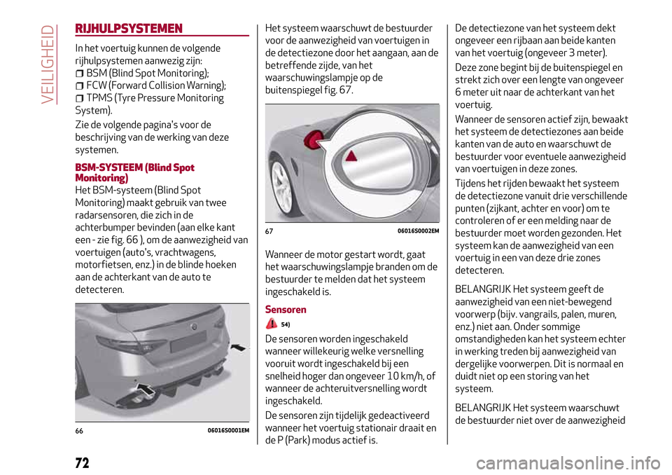 Alfa Romeo Giulia 2016  Handleiding (in Dutch) RIJHULPSYSTEMEN
In het voertuig kunnen de volgende
rijhulpsystemen aanwezig zijn:
BSM (Blind Spot Monitoring);
FCW (Forward Collision Warning);
TPMS (Tyre Pressure Monitoring
System).
Zie de volgende 